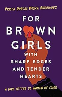 [Prisca Dorcas Mojica Rodriguez]-[for Brown Girls with Sharp Edges and Tender Hearts: A Love Letter to Women of Color]-[Hardcover ]