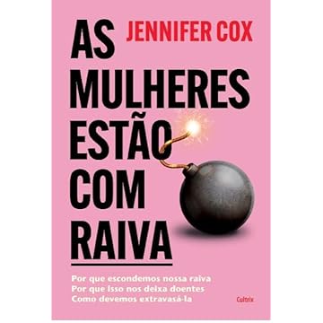 Capa do livro As Mulheres Estão com Raiva: Por que Escondemos Nossa Raiva, por que Isso nos Deixa Doentes, Como Devemos Extravasá-la