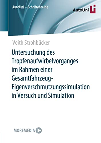 Untersuchung des Tropfenaufwirbelvorganges im Rahmen einer Gesamtfahrzeug-Eigenverschmutzungssimulation in Versuch und Simulation (AutoUni – Schriftenreihe 156) (German Edition)