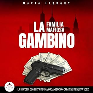 La Familia Mafiosa Gambino: La Historia Completa y Fascinante de la Organizaci&oacute;n Criminal de Nueva York [The Gambino M