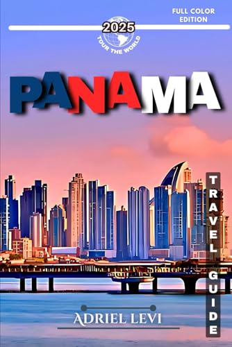 Panama Travel Guide: The Best of Panama: Top Destinations, Hidden Gems, Must-Visit Spots, Local...