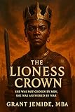 The Lioness Crown: She Was Not Chosen by Men. She Was Answered by War