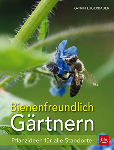 Bienenfreundlich Gärtnern: Pflanzideen für alle Standorte (BLV...