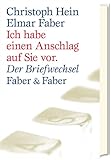 Ich habe einen Anschlag auf Sie vor.: Der Briefwechsel - Christoph Hein, Elmar Faber 