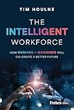 The Intelligent Workforce: How Humans & Machines Will Co-Create a Better Future