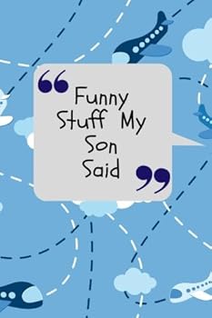 Funny Stuff My Son Said : Notebook - Record the Cheeky, Silly, Positive and Shocking Things Your Children Say - Memorable Collection Journal Book - Unforgettable Words - 6 X 9 Small Paperback