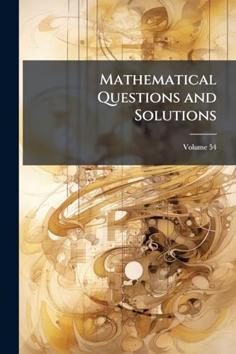 Mathematical Questions and Solutions; Volume 54