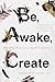Be, Awake, Create: Mindful Practices to Spark Creativity