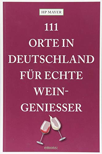 111 Orte in Deutschland für echte Weingenießer: Reiseführer