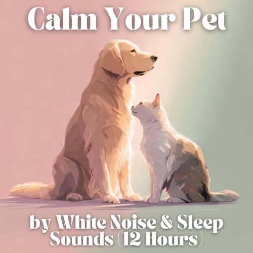 『Calm Your Pet by White Noise and Sleep Sounds (12 Hours)』のカバーアート