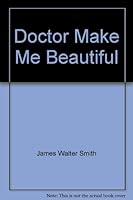 Doctor Make Me Beautiful B000NB9W3W Book Cover