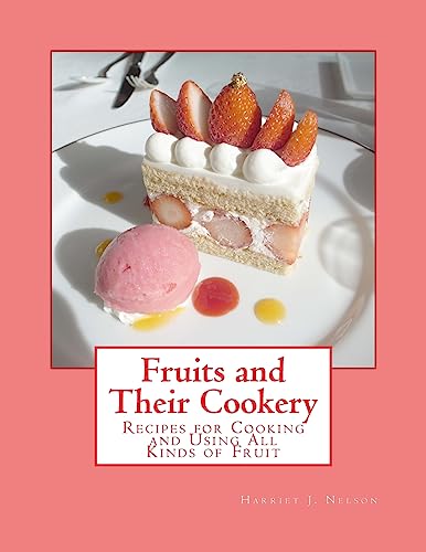 Fruits and Their Cookery: Recipes for Cooking and Using All Kinds of Fruit
