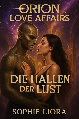 Die Hallen der Lust: ORION LOVE AFFAIRS – Band 1 · Eine erotische Reise zwischen Licht, Lust und kosmischer Dunkelheit