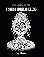 Living with BPD is a Mess but I Shine Nonetheless: An Inspirational Coloring Book for Adult Women with Borderline Personality Disorder to Relax and Empower B0D83RYY6P Book Cover
