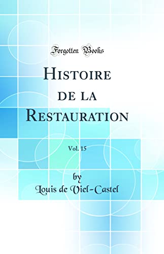 Histoire de la Restauration, Vol. 15 (Classic Reprint)