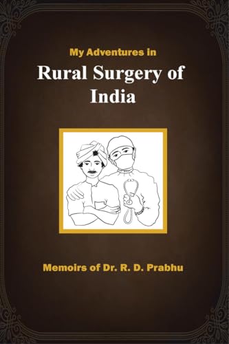 My Adventures in Rural Surgery of India: Memoirs of Dr. R. D. Prabhu