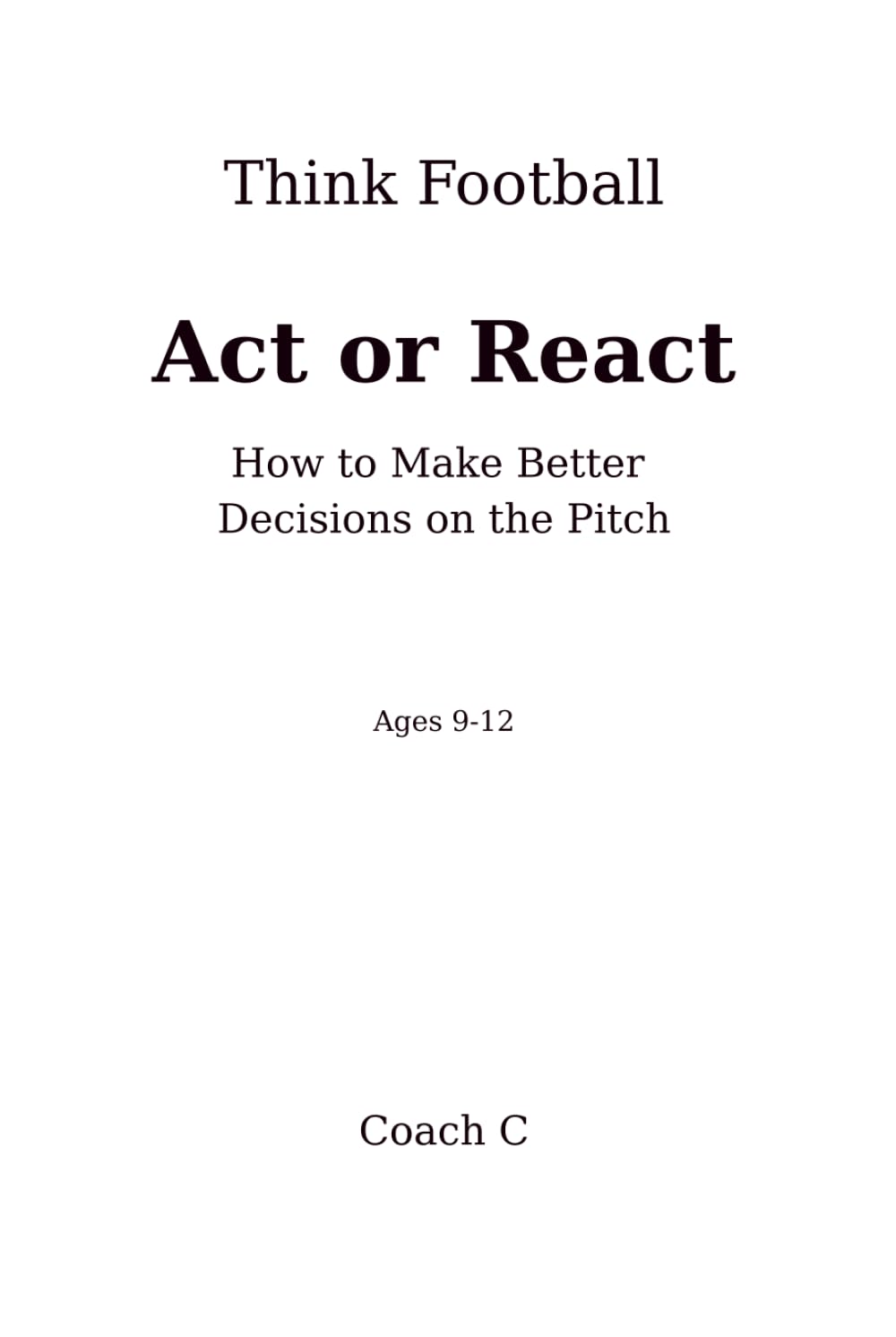 Think Football: Act or React: How to Make Better Decisions on the Pitch