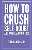 How to Crush Self-Doubt and Gain Real Confidence 1949066622 Book Cover