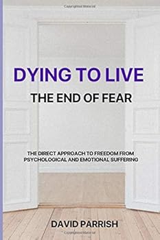 Paperback DYING TO LIVE: THE END OF FEAR: A Direct Approach To Freedom From Psychological And Emotional Suffering Book
