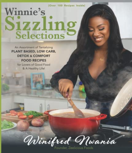Winnie's Sizzling Selections: An Assortment of Tantalizing Plant Based, Low Carb, Detox & Comfort Food Recipes for Lovers of Good Food & a Healthy Life!