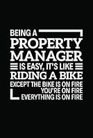 Being a Property Manager is easy it's like riding a bike except the bike is on fire you're on fire everything is on fire: 6" x 9" Notebook, 120 Pages, ... and Journal, Funny Gift for Property Manager 1686274602 Book Cover
