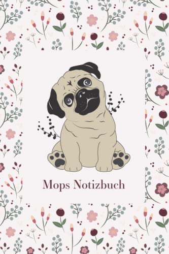 Mops Notizbuch: Liebevoll gestaltetes Notizbuch für Mops Liebhaber und Mopsfans! Journal mit Blumenmuster, 120 gepunktete Seiten, Mops Artikel, Mops Geschenke