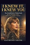 I KNEW IT, I KNEW YOU: The Untold Story of Taylor Swift: Her Life, Biography, Career, Achievements, and Rise to Stardom