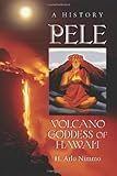 Pele, Volcano Goddess of Hawai‘i: A History