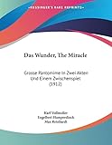 Das Wunder, The Miracle: Grosse Pantomime In Zwei Akten Und Einem Zwischenspiel...