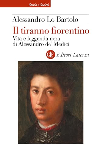 Il tiranno fiorentino: Vita e leggenda nera di Alessandro de' Medici