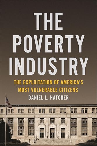The Poverty Industry: The Exploitation of America's Most Vulnerable Citizens (Families, Law, and Society, 11)