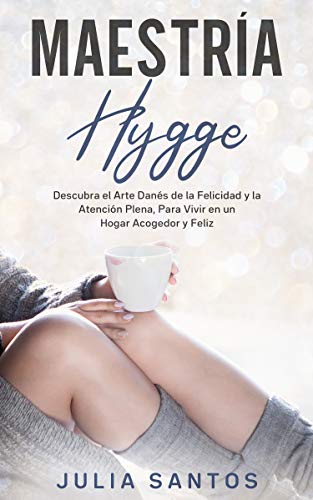 Maestría Hygge: Descubra el Arte Danés de la Felicidad y la Atenc...