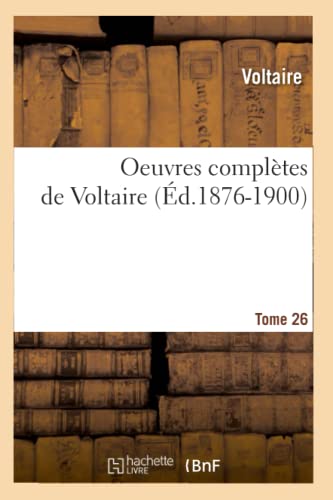 Oeuvres Complètes de Voltaire. Tome 26 (Éd.1876-1900) (Litterature) (French Edition)