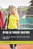 Drop-In Tennis Secrets: A manual for creating a second income stream with tennis
