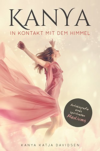 Kanya - In Kontakt mit dem Himmel: Autobiografie eines spirituellen Mediums