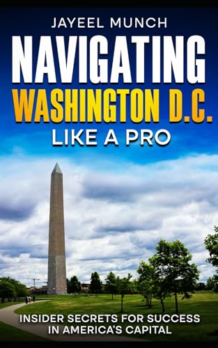 Navigating Washington D.C. Like a Pro: Insider Secrets for Success in America's Capital