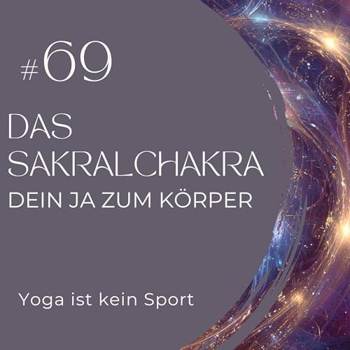 #69 Das Sakralchakra - Dein Ja zum K&ouml;rper