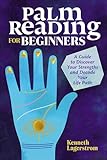 Palm Reading for Beginners: A Guide to Discovering Your Strengths and Decoding Your Life Path