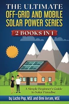 Paperback The Ultimate Off-Grid and Mobile Solar Power Series: 2 Books in 1: A Simple Beginner's Guide to Solar Paradise Book