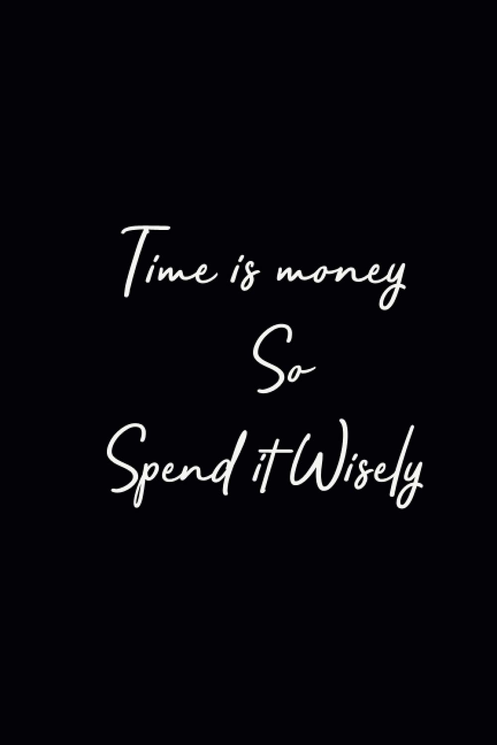 Time is money so spend it wisely: notebook journal motivation for life giving hope gift for loved ones blank lined notebook (120 pages size 6x9 inches)