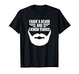 I Have A Beard And I Know Things Shirt - Manly T-Shirt Beard