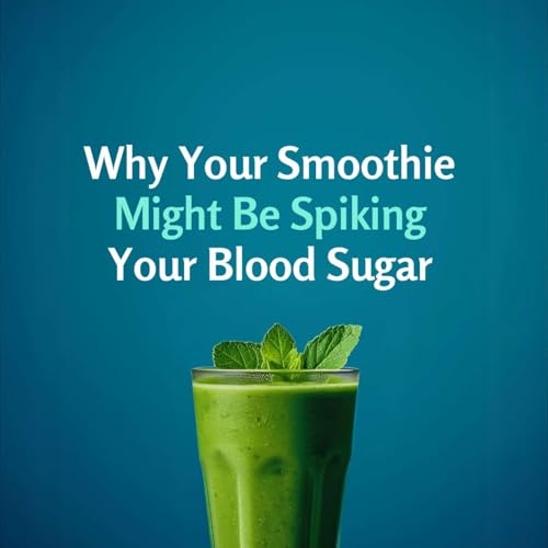 Why Your Green Smoothie Might Be Spiking Your Blood Sugar