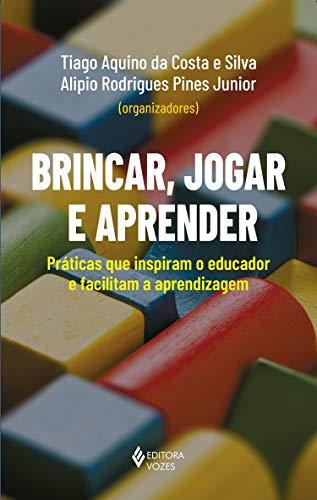 Brincar, jogar e aprender: Práticas que inspiram o educador e facilitam a aprendizagem