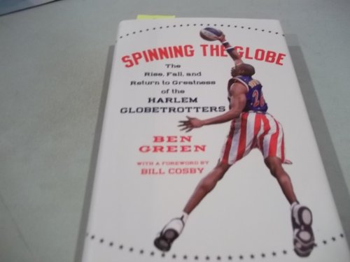 Spinning the Globe: The Rise, Fall, and Return to Greatness of the Harlem Globetrotters