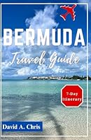 Bermuda Travel Guide 2024-2025: Exploring the History, Hidden Gems and Culture of the Caribbean Island (A Traveler's Handbook Guide) B0DDPW6DS7 Book Cover