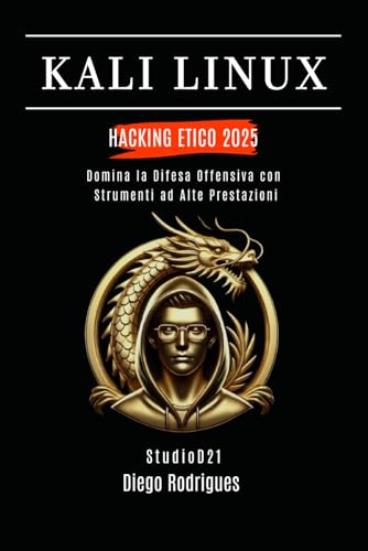  KALI LINUX HACKING ETICO 2025: Domina la Difesa Offensiva con Strumenti ad Alte Prestazioni