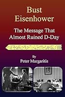 Bust Eisenhower: The Message That Almost Ruined D-Day 1511596449 Book Cover