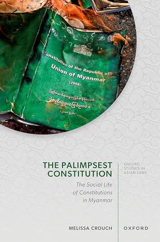 The Palimpsest Constitution: The Social Life of Constitutions in Myanmar (Oxford Studies in Asian Laws)