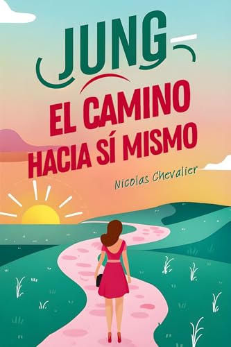 JUNG – El Camino hacia Sí Mismo: Para Encontrarse Mejor, Arquetipos, Sueños y Sincronicidades...