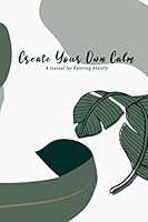 Create Your Own Calm: A Journal for Quieting Anxiety: 6x9 inches, 120 pages, Glossy cover B08R7C2V3C Book Cover